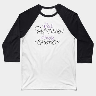 Less Perfection More Emotion Baseball T-Shirt